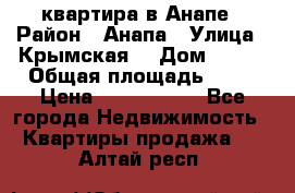 квартира в Анапе › Район ­ Анапа › Улица ­ Крымская  › Дом ­ 171 › Общая площадь ­ 64 › Цена ­ 4 650 000 - Все города Недвижимость » Квартиры продажа   . Алтай респ.